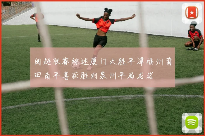 闽超联赛综述厦门大胜平潭福州莆田南平喜获胜利泉州平局龙岩