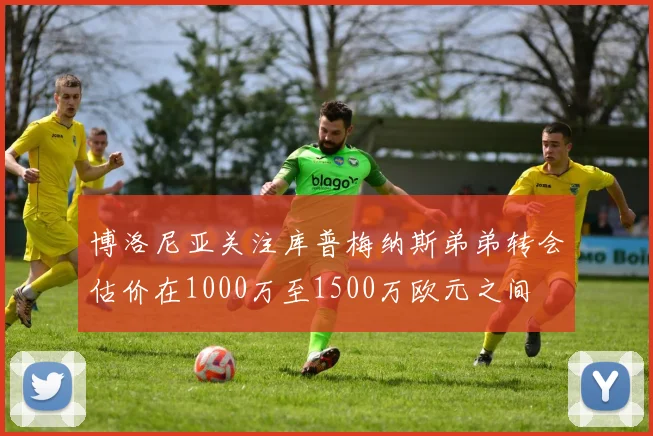 博洛尼亚关注库普梅纳斯弟弟转会估价在1000万至1500万欧元之间