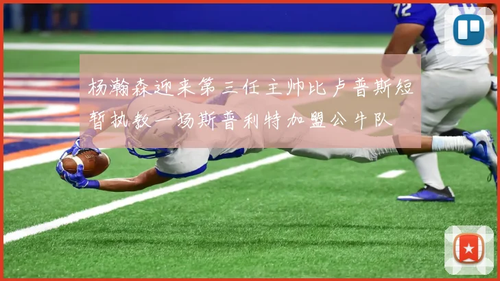 杨瀚森迎来第三任主帅比卢普斯短暂执教一场斯普利特加盟公牛队